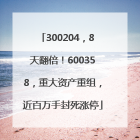 300204，8天翻倍！600358，重大资产重组，近百万手封死涨停
