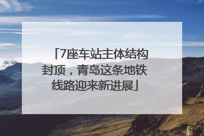 7座车站主体结构封顶，青岛这条地铁线路迎来新进展