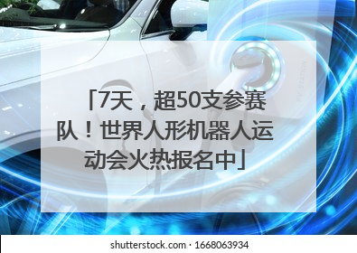 7天，超50支参赛队！世界人形机器人运动会火热报名中