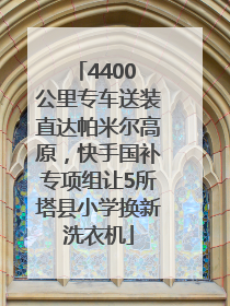 4400 公里专车送装直达帕米尔高原，快手国补专项组让5所塔县小学换新洗衣机