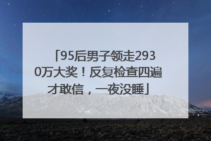 95后男子领走2930万大奖！反复检查四遍才敢信，一夜没睡