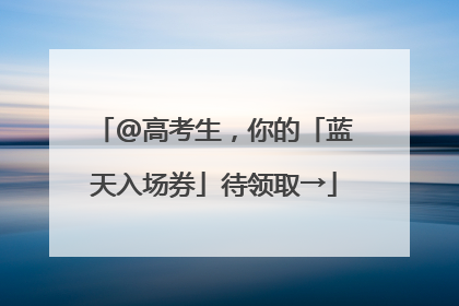 @高考生，你的「蓝天入场券」待领取→